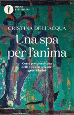 Una spa per l'anima. Come prendersi cura della vita con i classici greci e latini Cristina Dell'Acqua