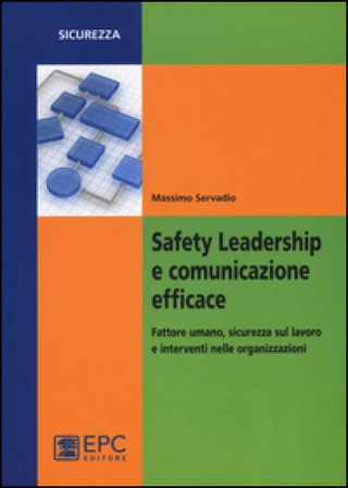 Safety leadership e comunicazione efficace. Fattore umano, sicurezza sul lavoro e interventi nelle organizzazioni Massimo Servadio