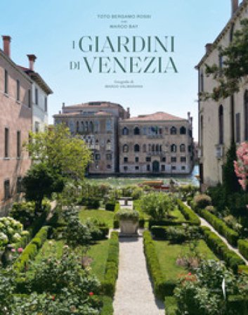 I giardini di Venezia. Ediz. a colori Toto Bergamo Rossi