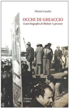 Occhi di ghiaccio. Cenni biografici di Michele 'O Prevete Michele Castaldo