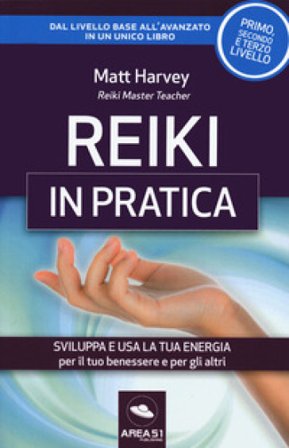 Reiki in pratica. Sviluppa e usa la tua energia per il tuo benessere e per gli altri Matt Harvey