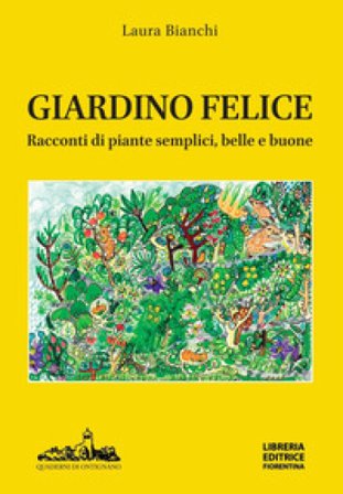 Giardino felice. Racconti di piante semplici, belle e buone Laura Bianchi