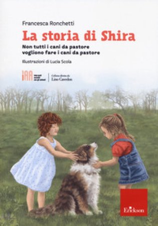 La storia di Shira. Non tutti i cani da pastore vogliono fare i cani da pastore Francesca Ronchetti