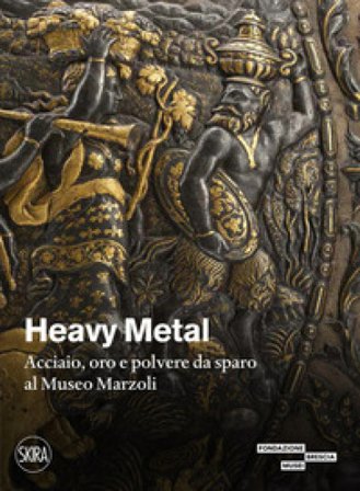 Heavy metal. Acciaio, oro e polvere da sparo al Museo Marzoli. Ediz. illustrata Marco Merlo