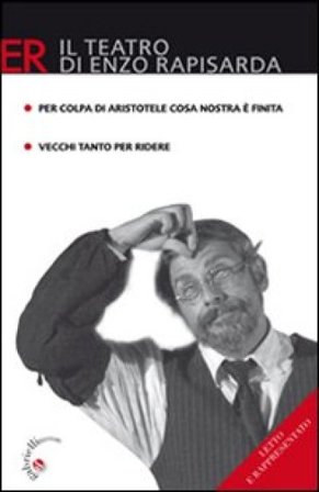 Per colpa di Aristotele Cosa Nostra è finita. Commedia brillante in due atti-Vecchi tanto per ridere. Commedia in due atti Enzo Rapisarda