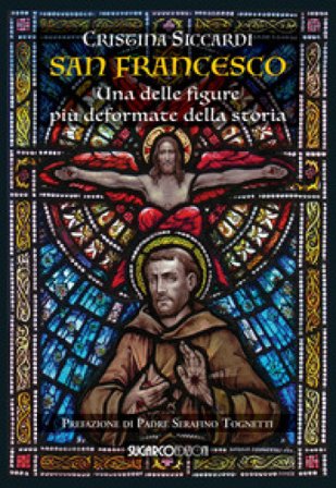 San Francesco. Una delle figure più deformate della storia Cristina Siccardi