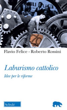 Laburismo cattolico. Idee per le riforme Flavio Felice