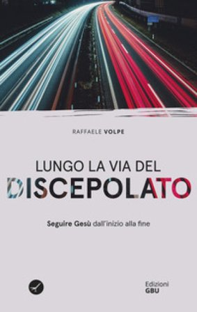 Lungo la via del discepolato. Seguire Gesù dall'inizio alla fine Raffele Volpe