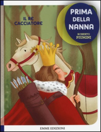 Il re cacciatore. Prima della nanna. Ediz. illustrata Roberto Piumini