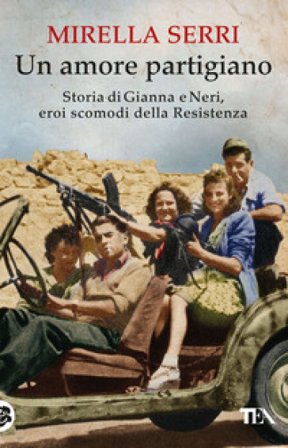 Un amore partigiano. Storia di Gianna e Neri, eroi scomodi della Resistenza Mirella Serri