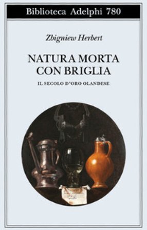 Natura morta con briglia. Il secolo d'oro olandese Zbigniew Herbert