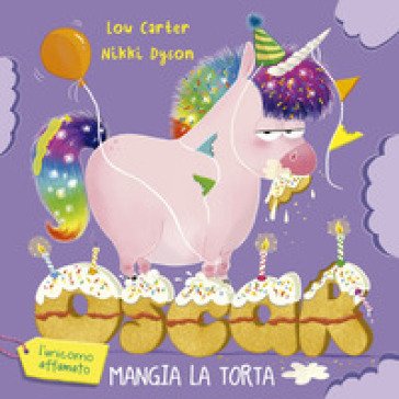 Oscar (l'unicorno affamato) mangia la torta. Ediz. illustrata Lou Carter
