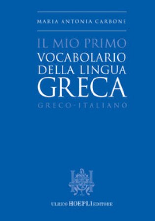Il mio primo vocabolario della lingua greca. Greco-Italiano Maria Antonia Carbone