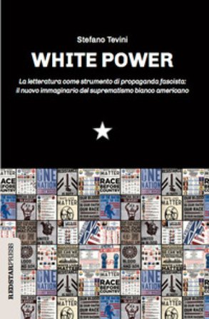 White power. La letteratura come strumento di propaganda fascista: il nuovo immaginario del suprematismo bianco americano Stefano Tevini
