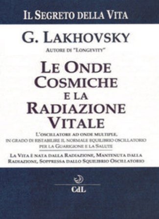 Il segreto della vita. Le onde cosmiche e la radiazione vitale Georges Lakhovsky