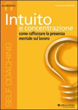 Intuito e concentrazione. Audiolibro. CD Audio Francesco Martelli