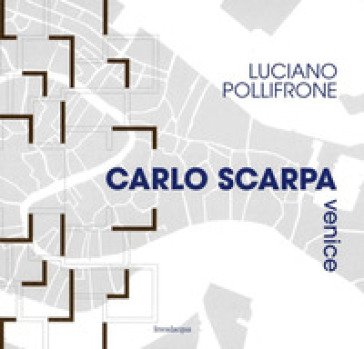 Carlo Scarpa Venice. Ediz. illustrata Luciano Pollifrone