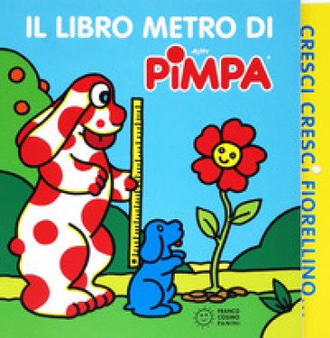 Cresci, cresci fiorellino. Il libro metro di Pimpa. Ediz. a colori Francesco Tullio Altan