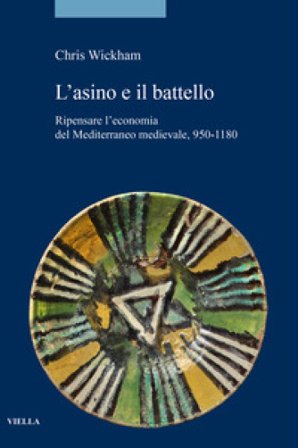 L'asino e il battello. Ripensare l'economia del Mediterraneo medievale, 950-1180 Chris Wickham