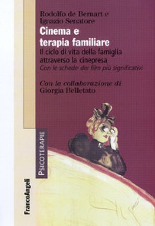 Cinema e terapia familiare. Il ciclo di vita della famiglia attraverso la cinepresa. Con le schede dei film più significativi Rodolfo De Bernart