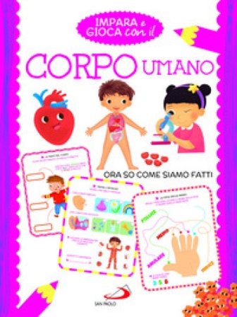 Impara e gioca con il corpo umano. Ora so come siamo fatti Irene Mazza