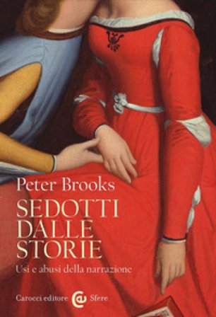 Sedotti dalle storie. Usi e abusi della narrazione Peter Brooks