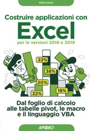 Costruire applicazioni con Excel per le versioni 2016 e 2019. Dal foglio di calcolo alle tabelle pivot, le macro e il linguaggio VBA Mike Davis
