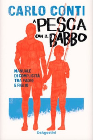 A pesca con il babbo. Manuale di complicità tra padre e figlio Carlo Conti