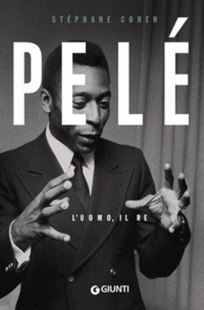 Pelé. L'uomo, il re Stèphane Cohen