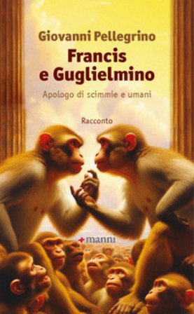 Francis e Guglielmino. Apologo di scimmie e umani Giovanni Pellegrino