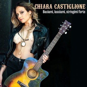Baciami, lasciami, stringimi forte CHIARA CASTIGLIONE
