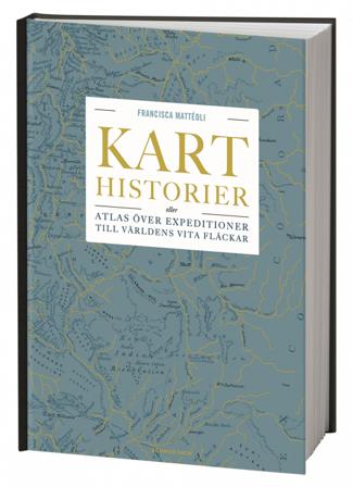 Karthistorier : eller atlas över expeditioner till världens vita fläckar - Bok av Francisca Mattéoli - Inbunden