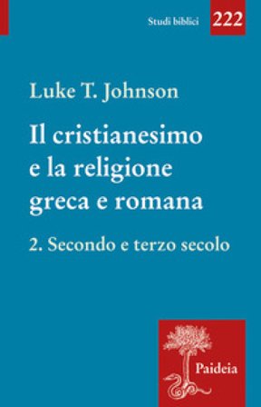 Il cristianesimo e la religione greca e romana. Vol. 2: Secondo e terzo secolo Luke Timothy Johnson