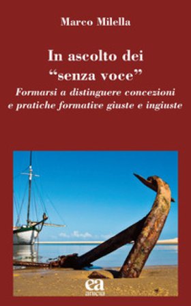 In ascolto dei «senza voce». Formarsi a distinguere concezioni e pratiche formative giuste e ingiuste Marco Milella