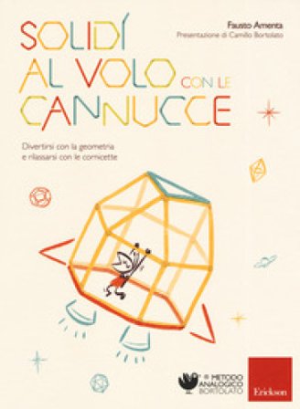 Solidi al volo con le cannucce. Divertirsi con la geometria e rilassarsi con le cornicette Fausto Amenta