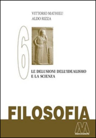 Filosofia. Vol. 6: Le delusioni del'Idealismo e la scienza Vittorio Mathieu