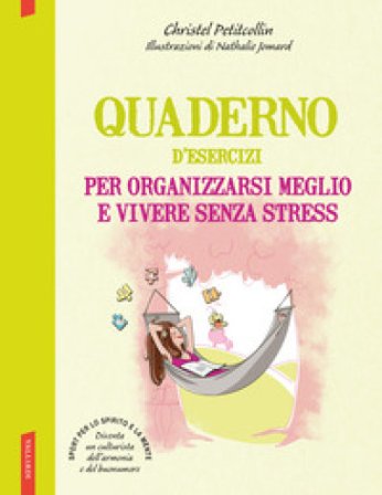 Quaderno d'esercizi per organizzarsi meglio e vivere senza stress Christel Petitcollin