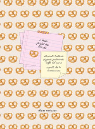 I miei posticini buoni. Ristoranti, trattorie, pizzerie, pasticcerie, caffè del cuore e quelli che lo diventeranno