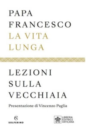 La vita lunga. Lezioni sulla vecchiaia Papa Francesco (Jorge Mario Bergoglio)