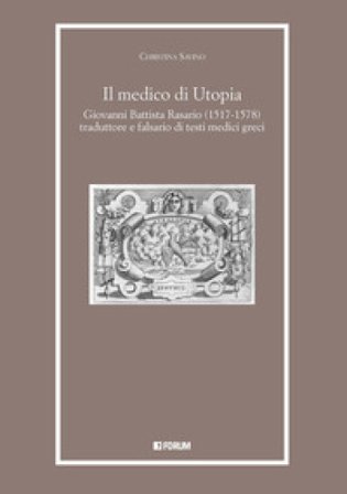 Il medico di Utopia. Giovanni Battista Rasario (1517-1578) traduttore e falsario di testi medici greci Christina Savino