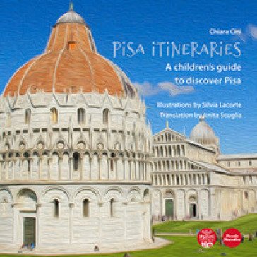 Pisa itineraries. A children's guide to discover Pisa. Ediz. italiana e inglese Chiara Cini