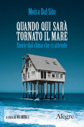 Quando qui sarà tornato il mare. Storie dal clima che ci attende Moira Dal Sito