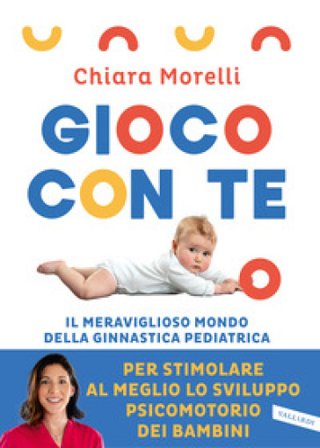 Gioco con te. Il meraviglioso mondo della ginnastica pediatrica. Per stimolare al meglio lo sviluppo psicomotorio dei bambini Chiara Morelli