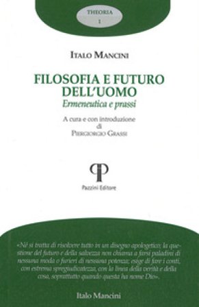 Filosofia e futuro dell'uomo. Ermeneutica e prassi Italo Mancini