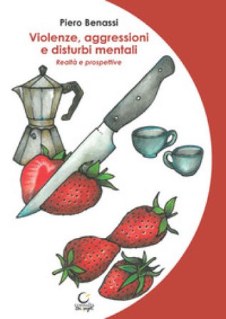 Violenze, aggressioni e disturbi mentali. Realtà e prospettive Piero Benassi