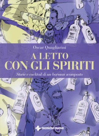 A letto con gli spiriti. Storie e cocktail di un barman scomposto Oscar Quagliarini
