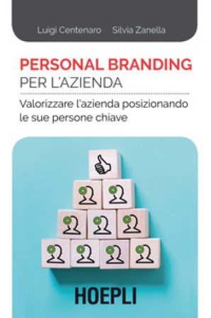 Personal branding per l'azienda. Valorizzare l'azienda posizionando le sue persone chiave Luigi Centenaro