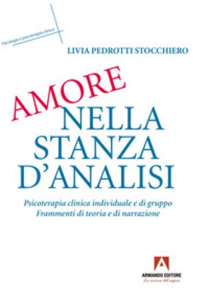 Amore nella stanza d'analisi. Psicoterapia clinica individuale e di gruppo. Frammenti di teoria e narrazione Livia Pedrotti Stocchiero