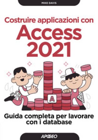Costruire applicazioni con Access 2021. Guida completa per lavorare con i database Mike Davis