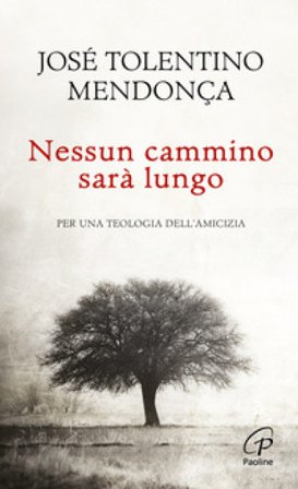 Nessun cammino sarà lungo. Per una teologia dell'amicizia José Tolentino Mendonça